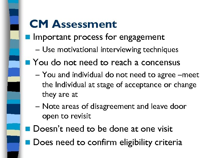 CM Assessment n Important process for engagement – Use motivational interviewing techniques n You
