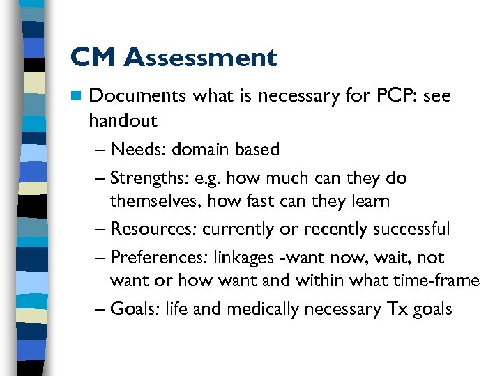 CM Assessment n Documents what is necessary for PCP: see handout – Needs: domain