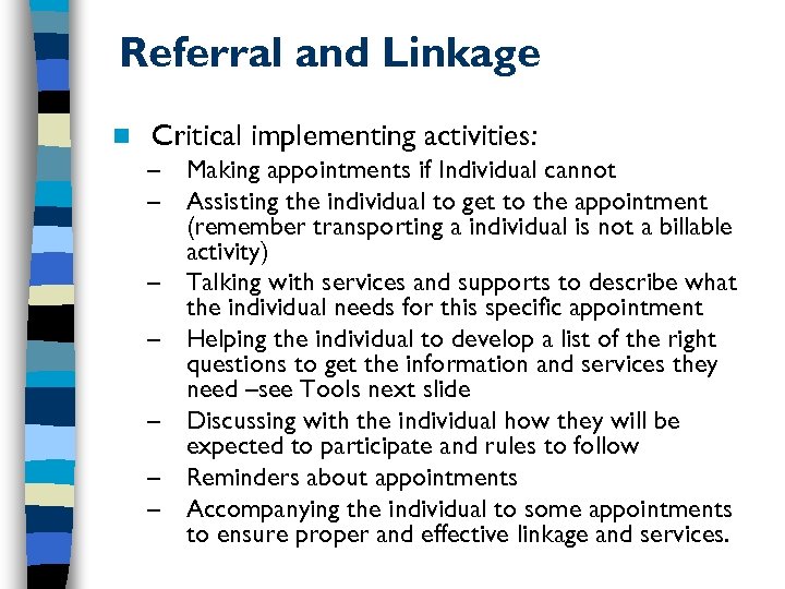 Referral and Linkage n Critical implementing activities: – Making appointments if Individual cannot –