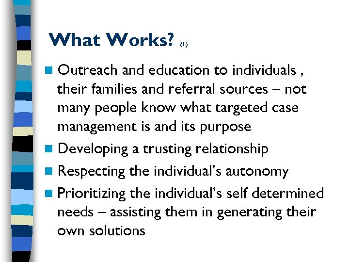 What Works? n Outreach (1) and education to individuals , their families and referral