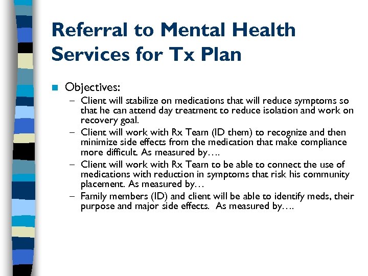 Referral to Mental Health Services for Tx Plan n Objectives: – Client will stabilize