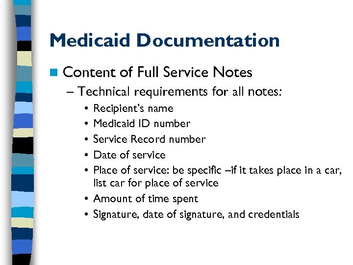 Medicaid Documentation n Content of Full Service Notes – Technical requirements for all notes: