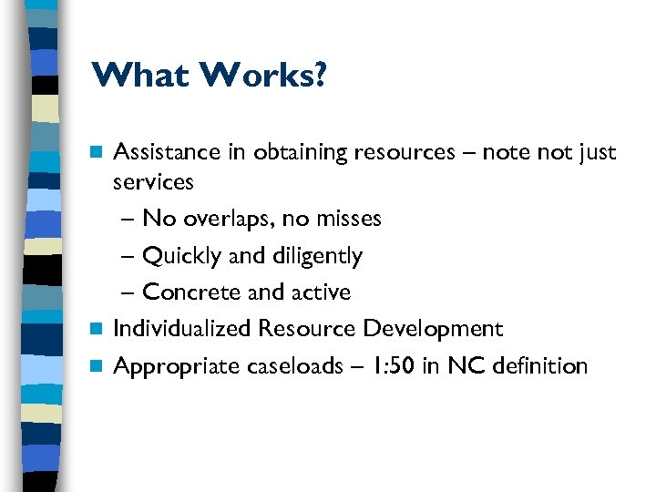 What Works? Assistance in obtaining resources – note not just services – No overlaps,