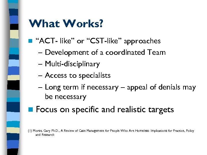 What Works? n “ACT- like” or “CST-like” approaches – Development of a coordinated Team