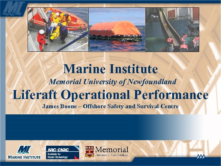 Marine Institute Memorial University of Newfoundland Liferaft Operational Performance James Boone – Offshore Safety