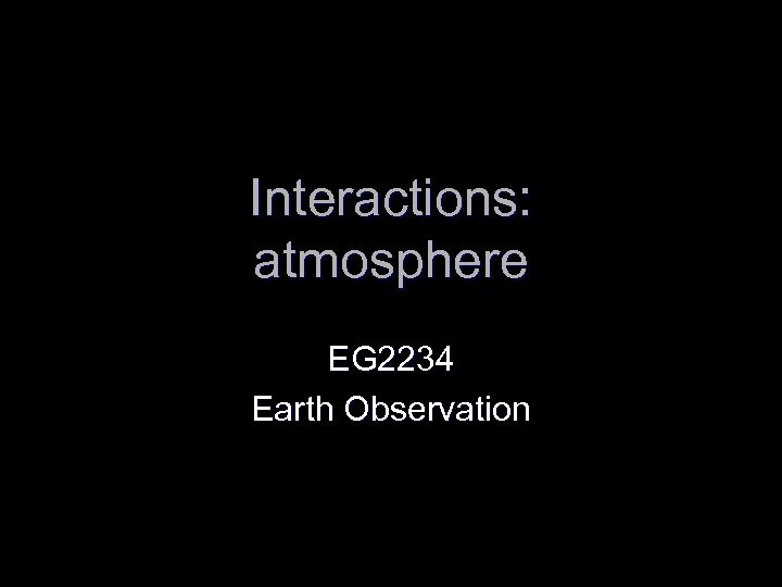 Interactions: atmosphere EG 2234 Earth Observation 