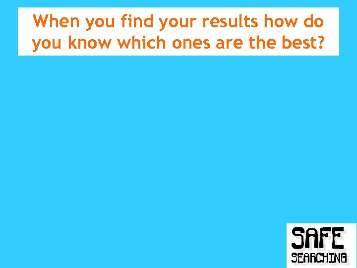 When you find your results how do you know which ones are the best?