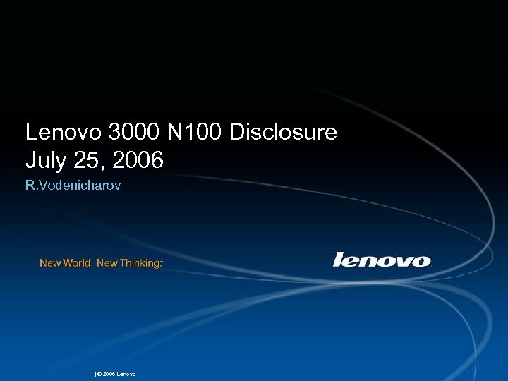 Lenovo 3000 N 100 Disclosure July 25, 2006 R. Vodenicharov | © 2006 Lenovo