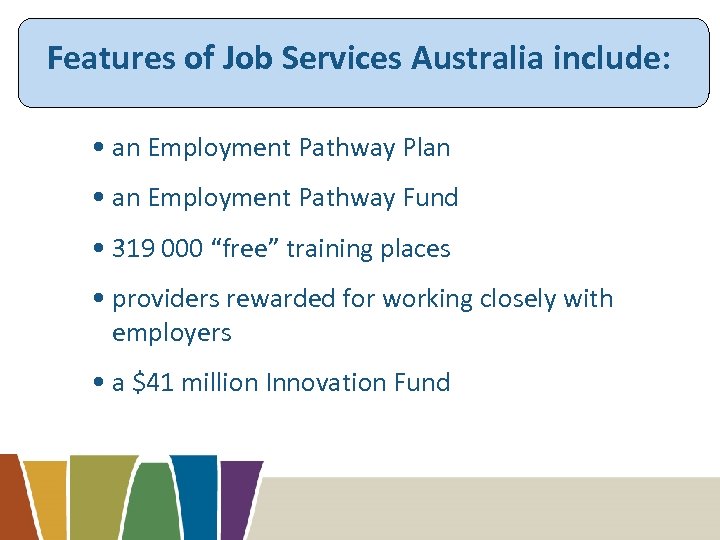 Features of Job Services Australia include: • an Employment Pathway Plan • an Employment