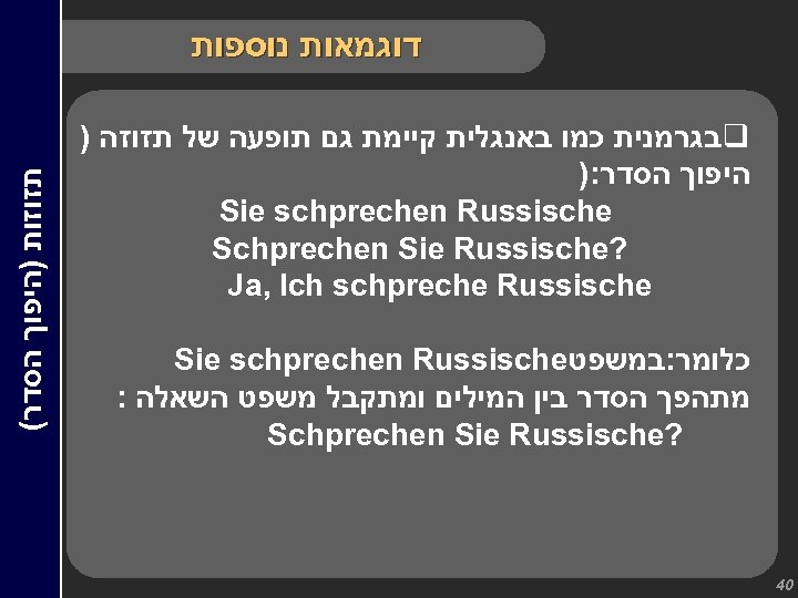  דוגמאות נוספות כלומר: במשפט Sie schprechen Russische מתהפך הסדר בין המילים ומתקבל משפט