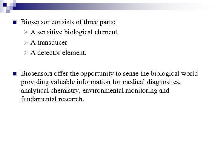 n Biosensor consists of three parts: Ø A sensitive biological element Ø A transducer