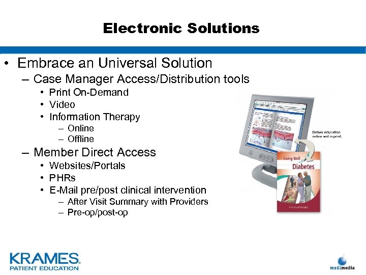 Electronic Solutions • Embrace an Universal Solution – Case Manager Access/Distribution tools • Print