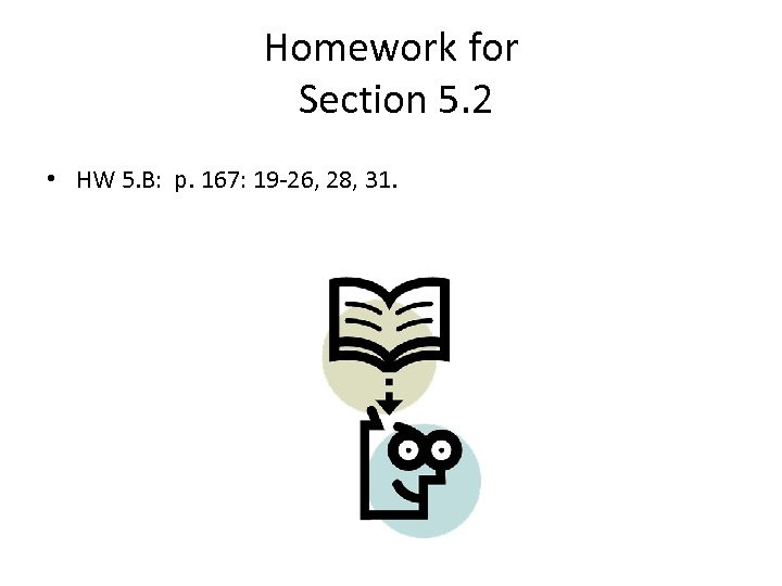 Homework for Section 5. 2 • HW 5. B: p. 167: 19 -26, 28,