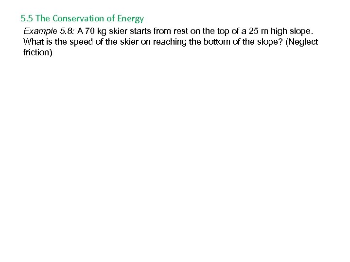 5. 5 The Conservation of Energy Example 5. 8: A 70 kg skier starts