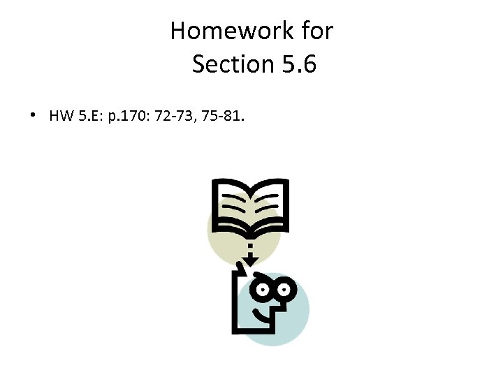 Homework for Section 5. 6 • HW 5. E: p. 170: 72 -73, 75