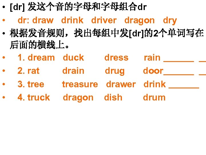  • [dr] 发这个音的字母和字母组合dr • dr: draw drink driver dragon dry • 根据发音规则，找出每组中发[dr]的2个单词写在 后面的横线上。
