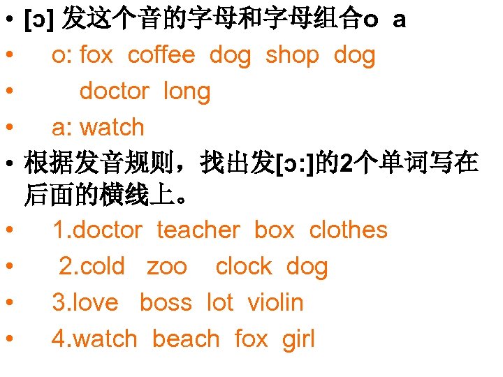  • • • [ɔ] 发这个音的字母和字母组合o a o: fox coffee dog shop dog doctor