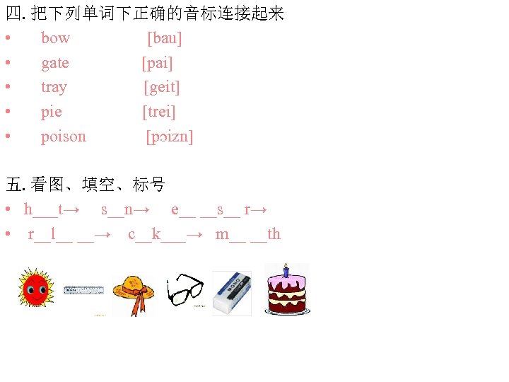 四. 把下列单词下正确的音标连接起来 • bow [bau] • gate [pai] • tray [geit] • pie [trei]