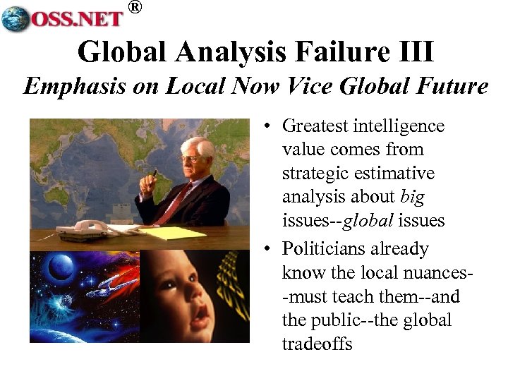 ® Global Analysis Failure III Emphasis on Local Now Vice Global Future • Greatest