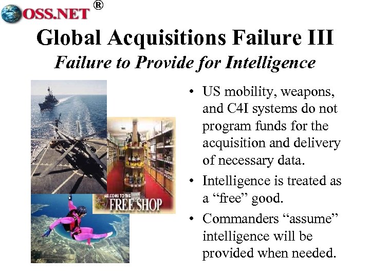 ® Global Acquisitions Failure III Failure to Provide for Intelligence • US mobility, weapons,