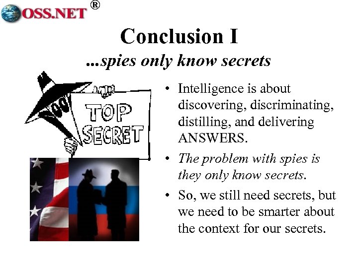 ® Conclusion I. . . spies only know secrets • Intelligence is about discovering,