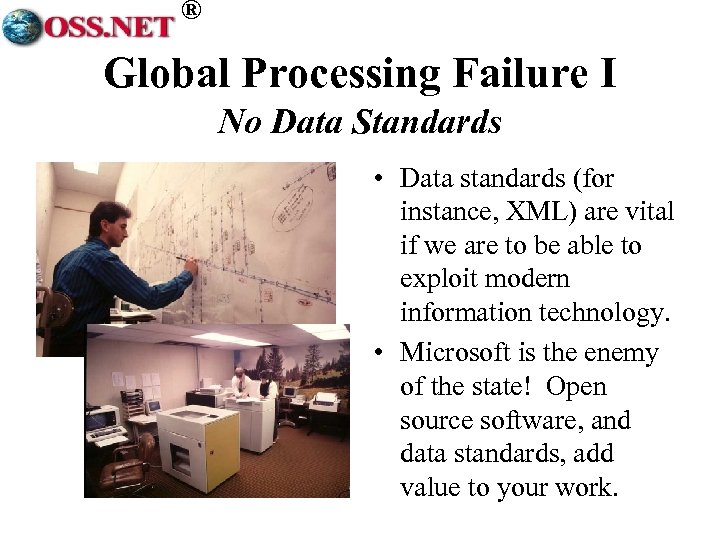 ® Global Processing Failure I No Data Standards • Data standards (for instance, XML)