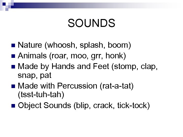 SOUNDS Nature (whoosh, splash, boom) n Animals (roar, moo, grr, honk) n Made by