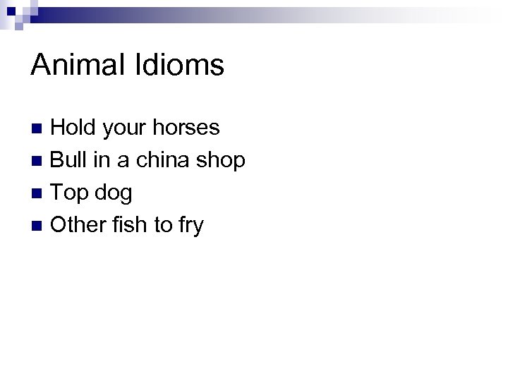 Animal Idioms Hold your horses n Bull in a china shop n Top dog