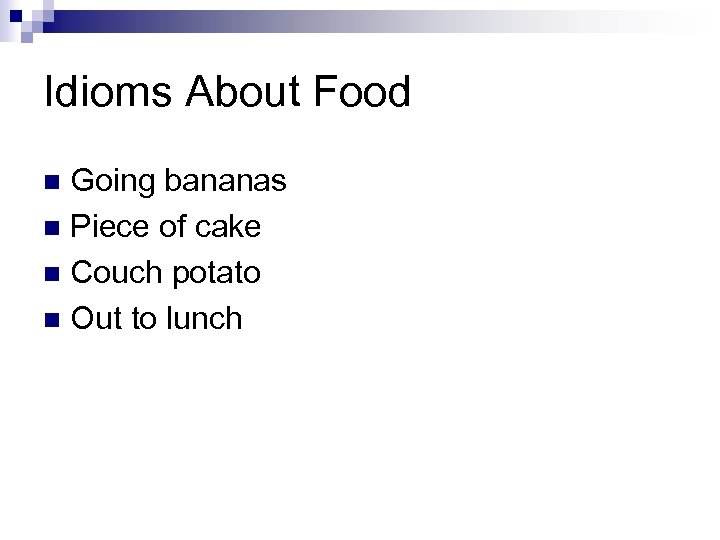 Idioms About Food Going bananas n Piece of cake n Couch potato n Out