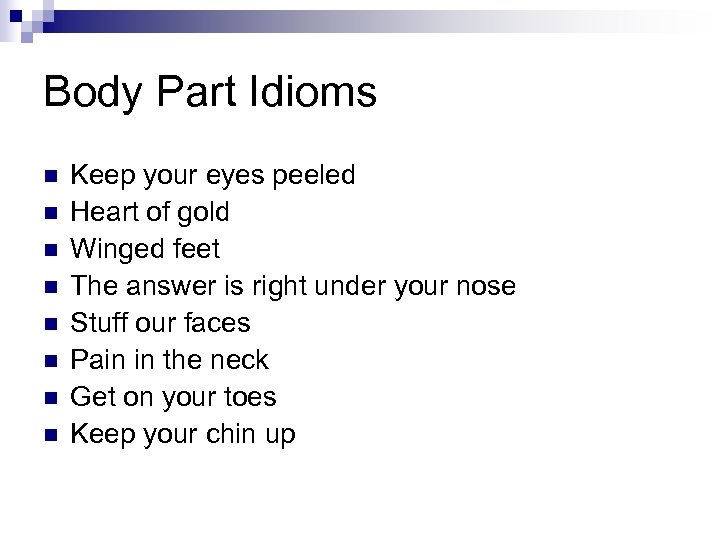 Body Part Idioms n n n n Keep your eyes peeled Heart of gold