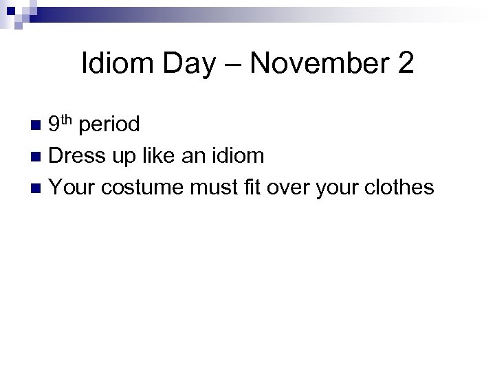 Idiom Day – November 2 9 th period n Dress up like an idiom