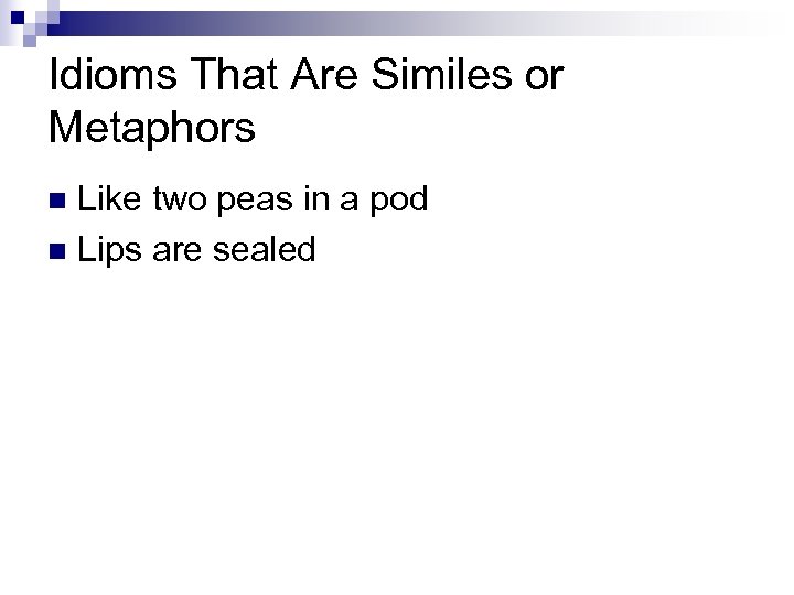 Idioms That Are Similes or Metaphors Like two peas in a pod n Lips