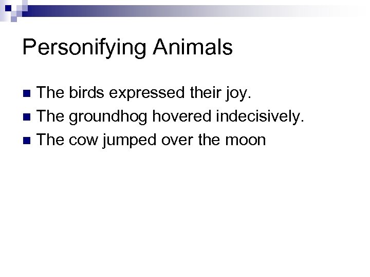 Personifying Animals The birds expressed their joy. n The groundhog hovered indecisively. n The