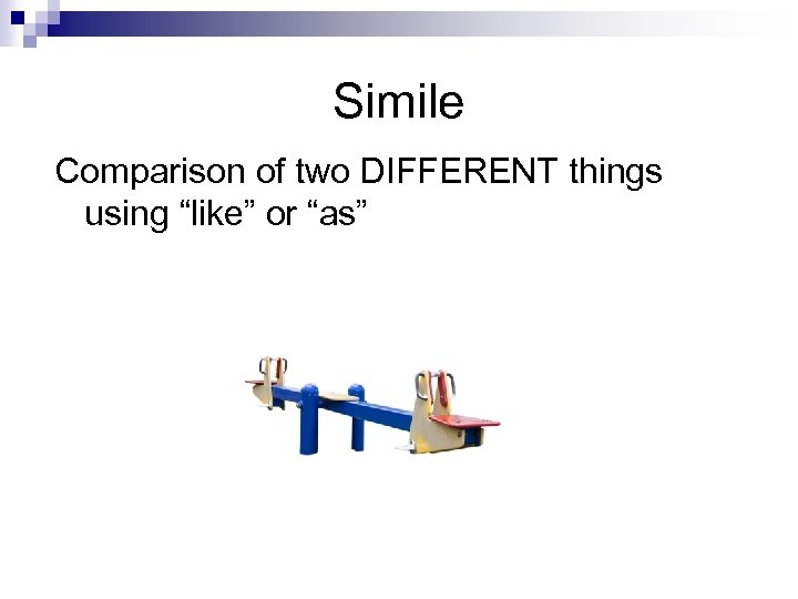 Simile Comparison of two DIFFERENT things using “like” or “as” 