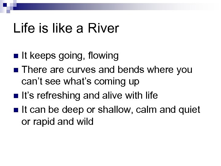 Life is like a River It keeps going, flowing n There are curves and