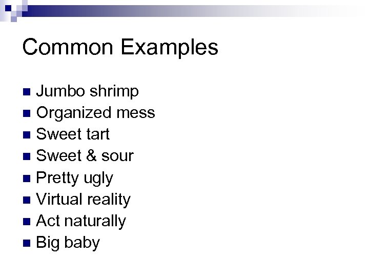 Common Examples Jumbo shrimp n Organized mess n Sweet tart n Sweet & sour