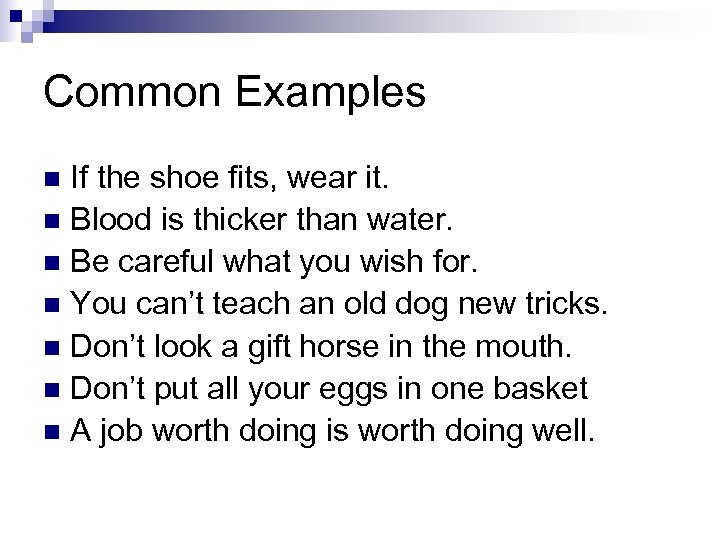 Common Examples If the shoe fits, wear it. n Blood is thicker than water.