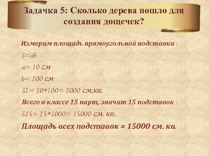 Задачка 5: Сколько дерева пошло для создания дощечек? Измерим площадь прямоугольной подставки : S=ab