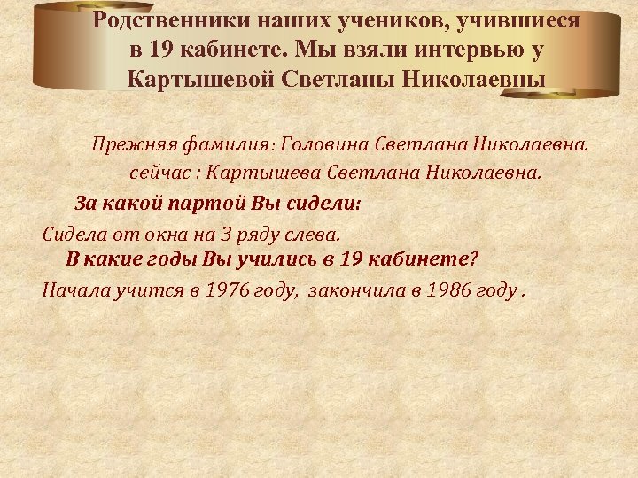 Родственники наших учеников, учившиеся в 19 кабинете. Мы взяли интервью у Картышевой Светланы Николаевны