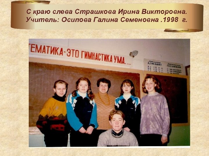 С краю слева Страшкова Ирина Викторовна. Учитель: Осипова Галина Семеновна. 1998 г. 