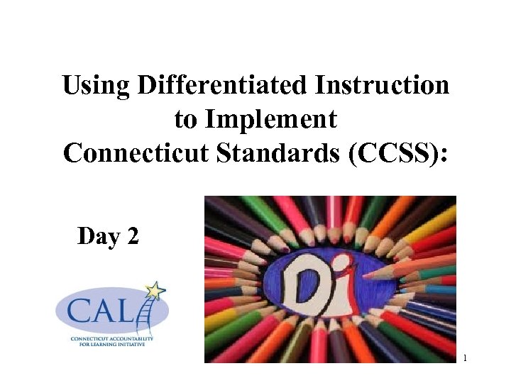 Using Differentiated Instruction to Implement Connecticut Standards (CCSS): Day 2 1 