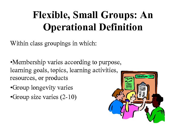 Flexible, Small Groups: An Operational Definition Within class groupings in which: • Membership varies
