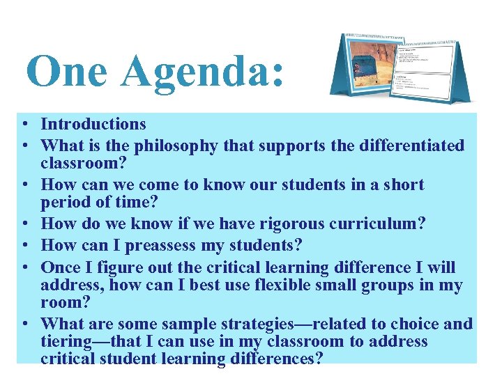 One Agenda: • Introductions • What is the philosophy that supports the differentiated classroom?