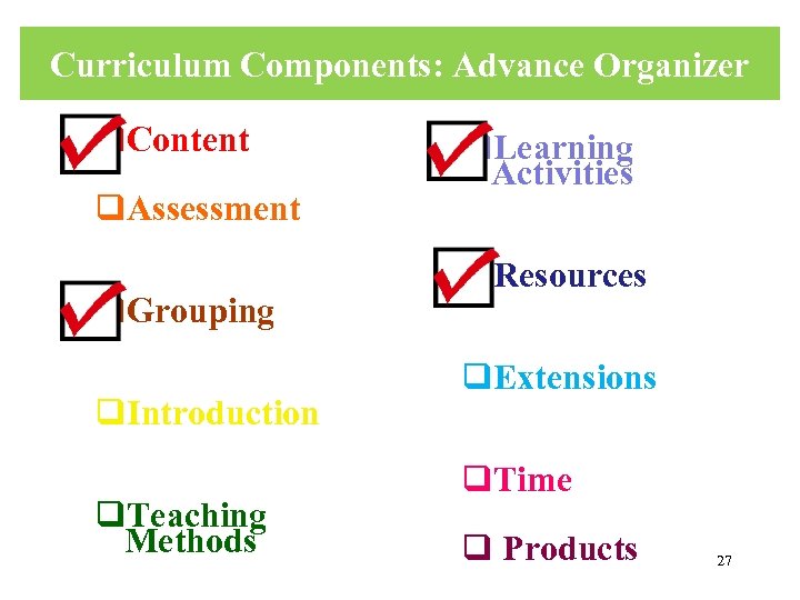 Curriculum Components: Advance Organizer q. Content q. Assessment q. Grouping q. Introduction q. Teaching