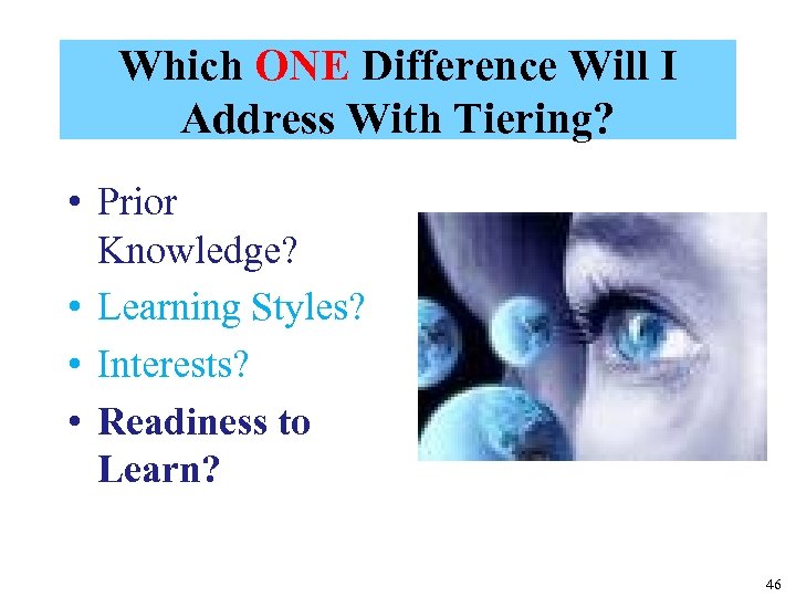 Which ONE Difference Will I Address With Tiering? • Prior Knowledge? • Learning Styles?