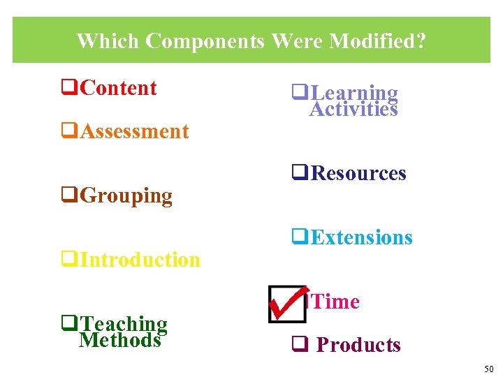 Which Components Were Modified? q. Content q. Assessment q. Grouping q. Introduction q. Teaching