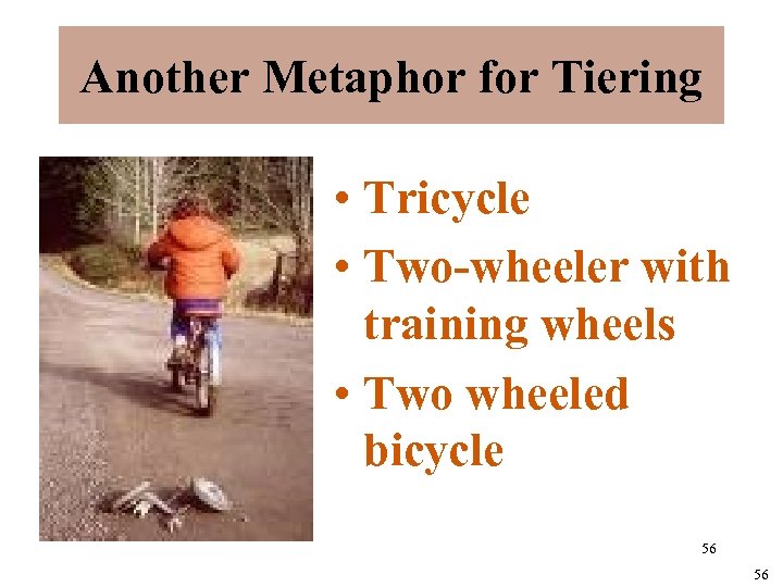 Another Metaphor for Tiering • Tricycle • Two-wheeler with training wheels • Two wheeled