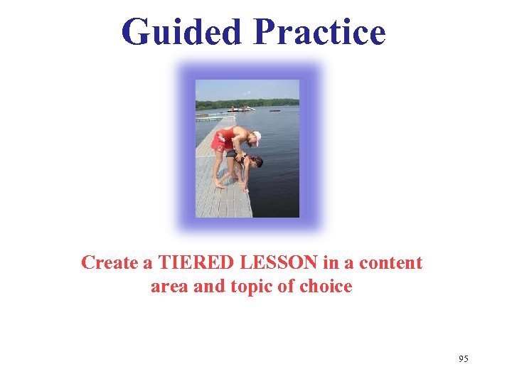 Guided Practice Create a TIERED LESSON in a content area and topic of choice