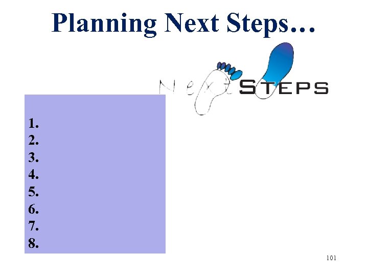 Planning Next Steps… 1. 2. 3. 4. 5. 6. 7. 8. 101 