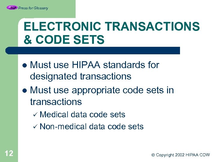 Press for Glossary ELECTRONIC TRANSACTIONS & CODE SETS Must use HIPAA standards for designated